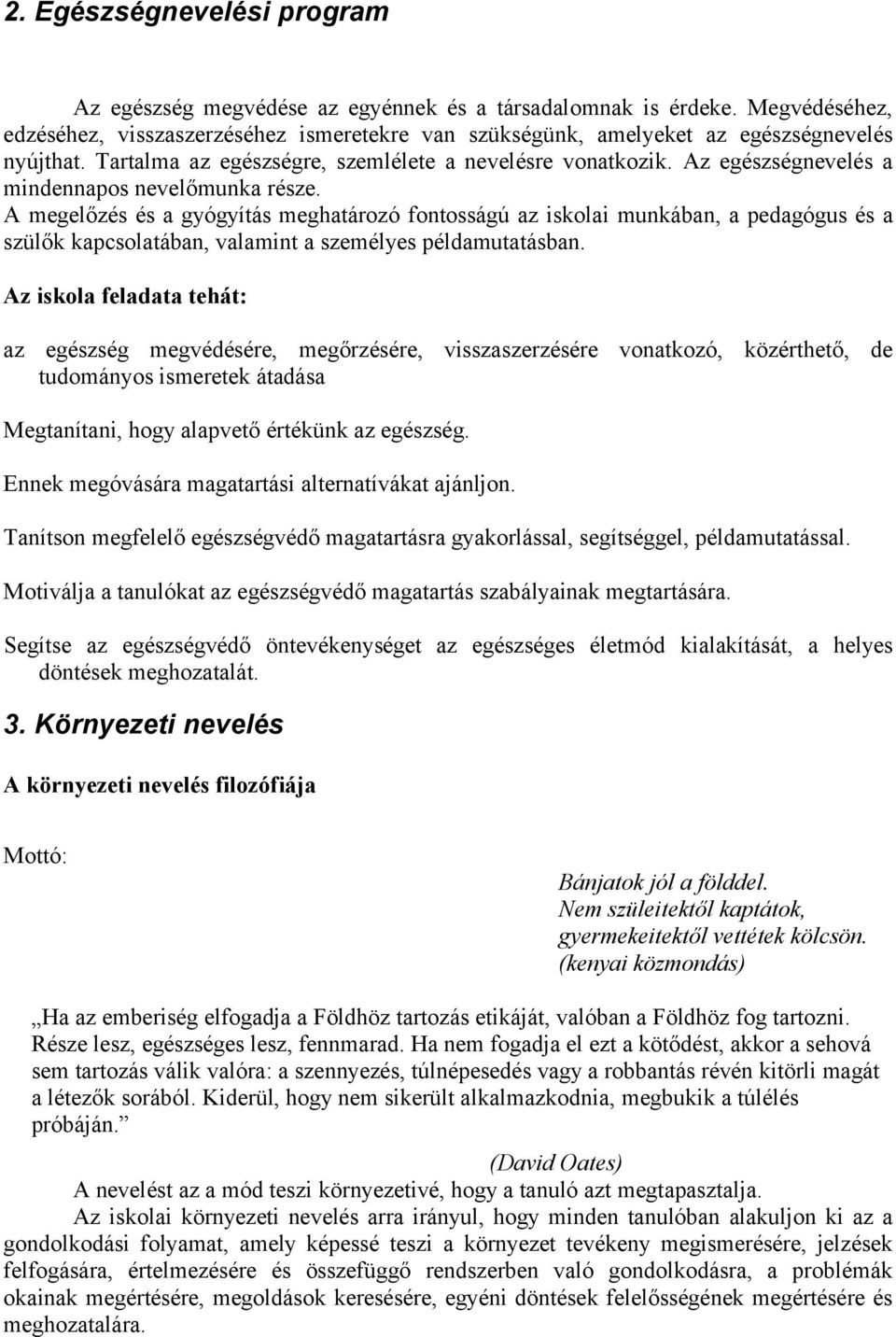 Az egészségnevelés a mindennapos nevelőmunka része. A megelőzés és a gyógyítás meghatározó fontosságú az iskolai munkában, a pedagógus és a szülők kapcsolatában, valamint a személyes példamutatásban.