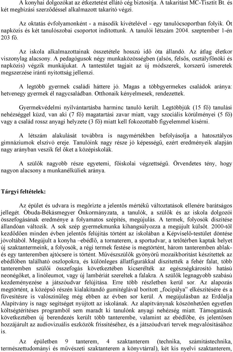 Az iskola alkalmazottainak összetétele hosszú idő óta állandó. Az átlag életkor viszonylag alacsony. A pedagógusok négy munkaközösségben (alsós, felsős, osztályfőnöki és napközis) végzik munkájukat.