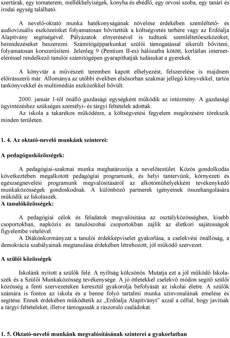 Pályázatok elnyerésével is tudtunk szemléltetőeszközöket, berendezéseket beszerezni. Számítógépparkunkat szülői támogatással sikerült bővíteni, folyamatosan korszerűsíteni.