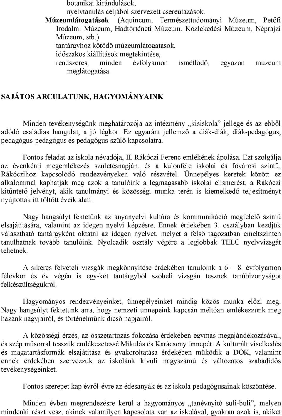 ) tantárgyhoz kötődő múzeumlátogatások, időszakos kiállítások megtekintése, rendszeres, minden évfolyamon ismétlődő, egyazon múzeum meglátogatása.