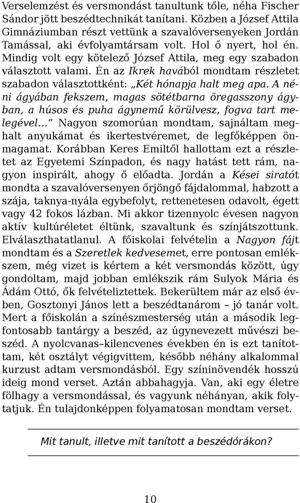 Mindig volt egy kötelező József Attila, meg egy szabadon választott valami. Én az Ikrek havából mondtam részletet szabadon választottként: Két hónapja halt meg apa.