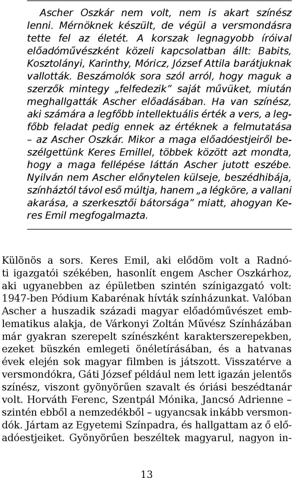 Beszámolók sora szól arról, hogy maguk a szerzők mintegy felfedezik saját művüket, miután meghallgatták Ascher előadásában.