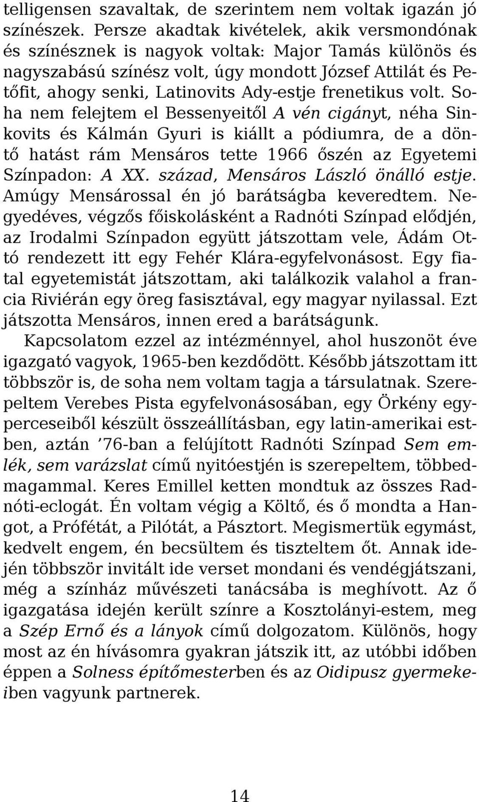 frenetikus volt. Soha nem felejtem el Bessenyeitől A vén cigányt, néha Sinkovits és Kálmán Gyuri is kiállt a pódiumra, de a döntő hatást rám Mensáros tette 1966 őszén az Egyetemi Színpadon: A XX.