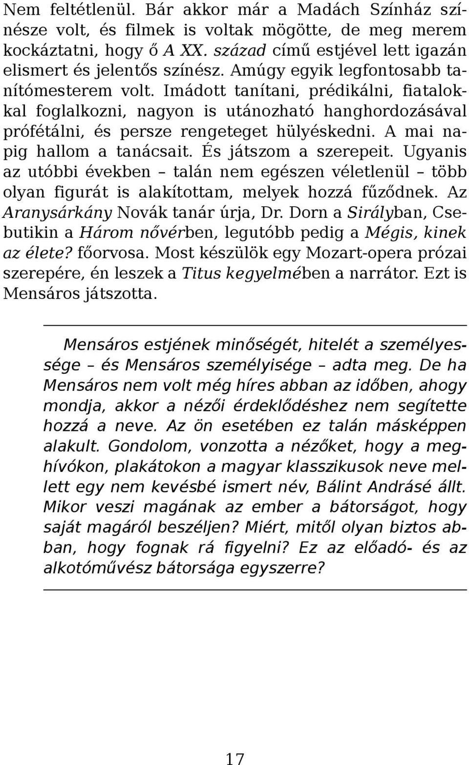 A mai napig hallom a tanácsait. És játszom a szerepeit. Ugyanis az utóbbi években talán nem egészen véletlenül több olyan figurát is alakítottam, melyek hozzá fűződnek.