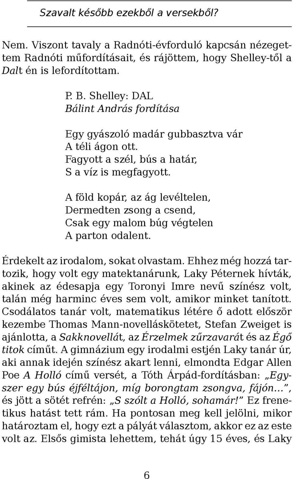 A föld kopár, az ág levéltelen, Dermedten zsong a csend, Csak egy malom búg végtelen A parton odalent. Érdekelt az irodalom, sokat olvastam.