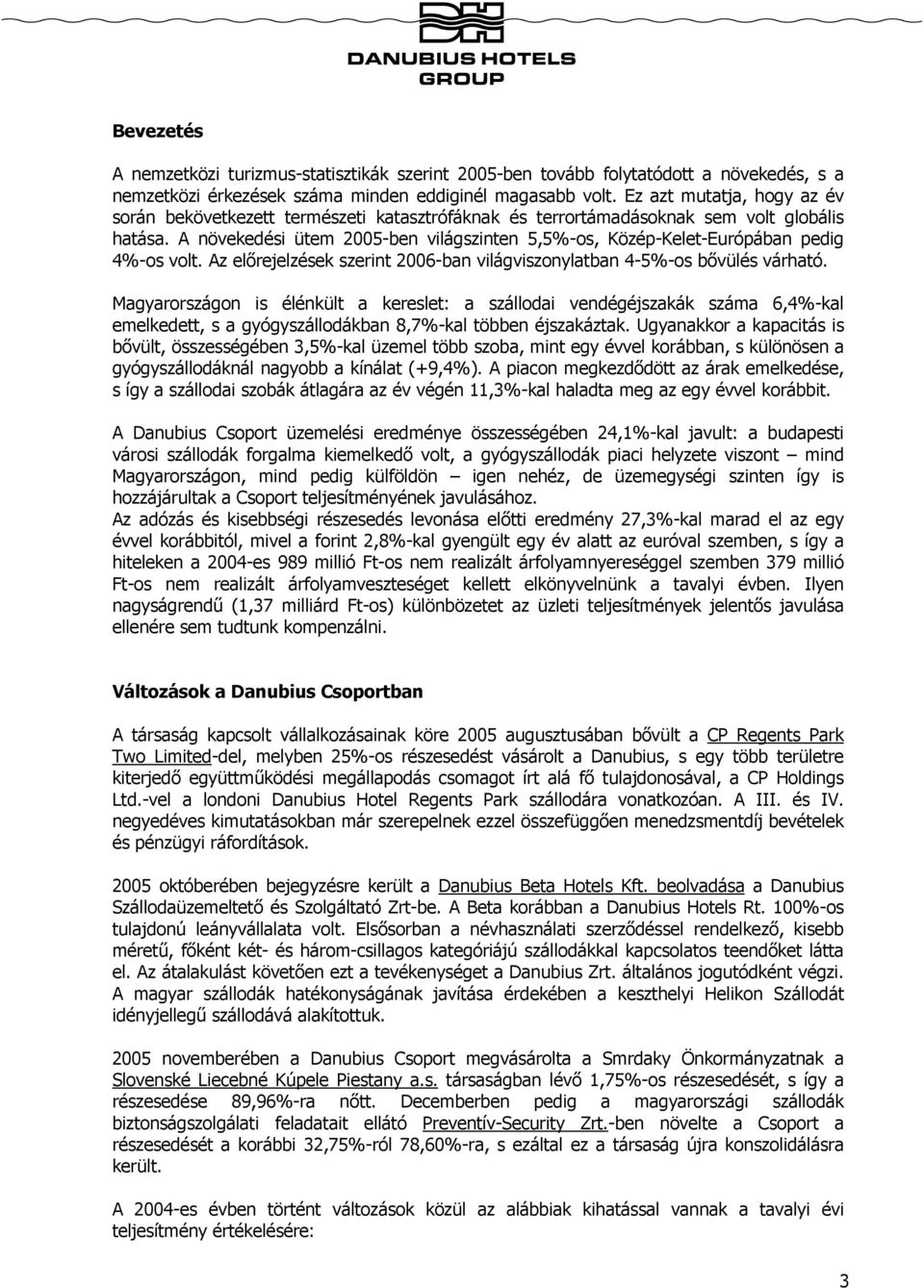 A növekedési ütem 2005-ben világszinten 5,5%-os, Közép-Kelet-Európában pedig 4%-os volt. Az előrejelzések szerint 2006-ban világviszonylatban 4-5%-os bővülés várható.