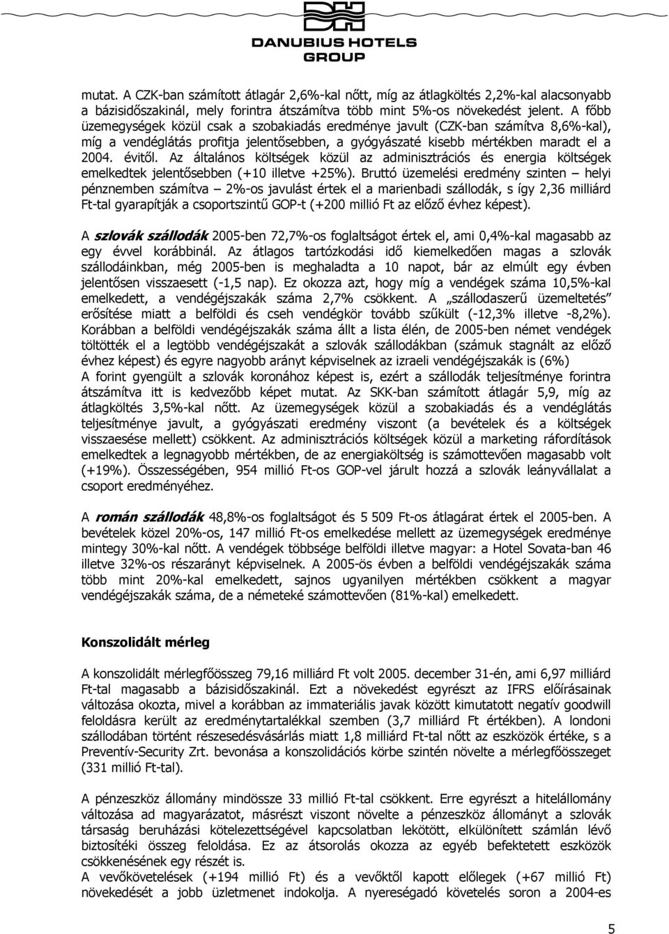 Az általános költségek közül az adminisztrációs és energia költségek emelkedtek jelentősebben (+10 illetve +25%).