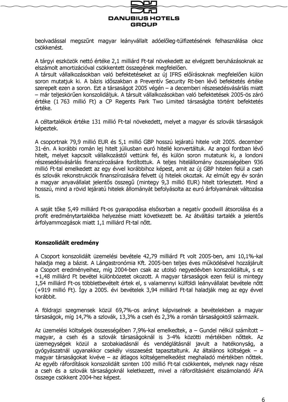 A társult vállalkozásokban való befektetéseket az új IFRS előírásoknak megfelelően külön soron mutatjuk ki.