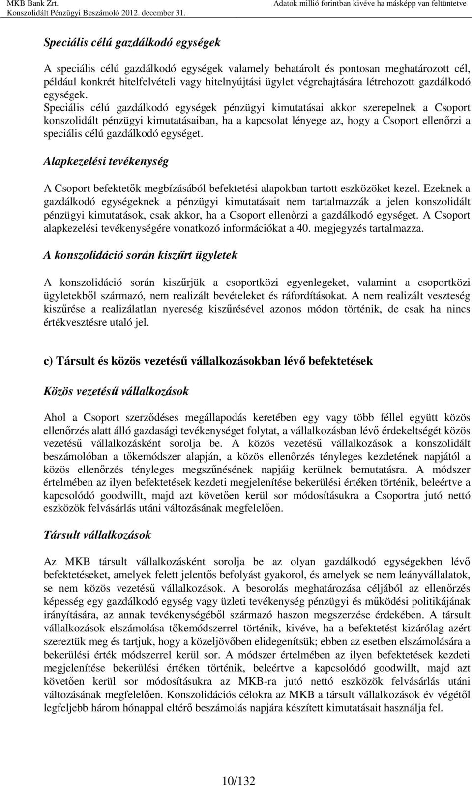 Speciális célú gazdálkodó egységek pénzügyi kimutatásai akkor szerepelnek a Csoport konszolidált pénzügyi kimutatásaiban, ha a kapcsolat lényege az, hogy a Csoport ellenırzi a speciális célú