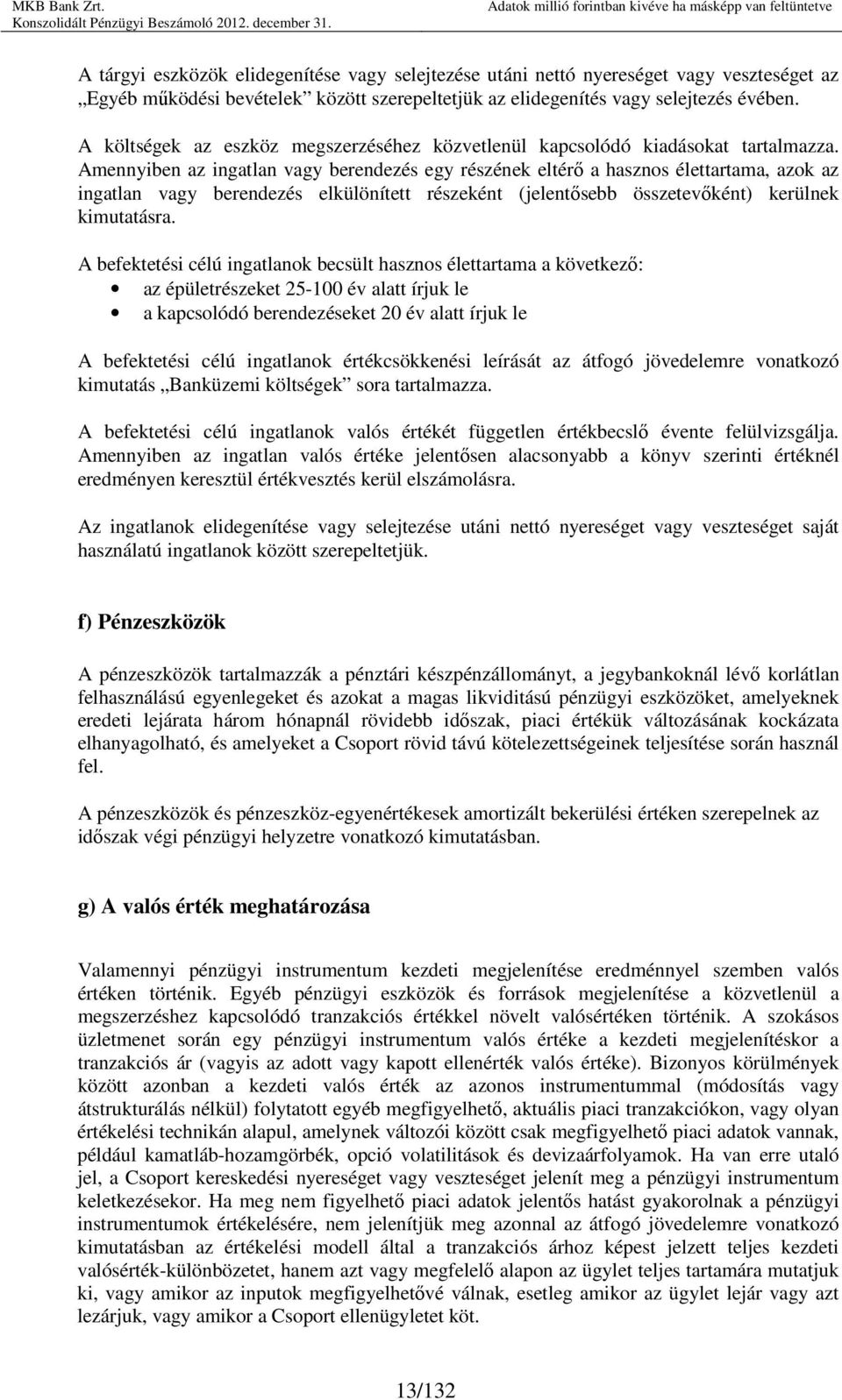 Amennyiben az ingatlan vagy berendezés egy részének eltérı a hasznos élettartama, azok az ingatlan vagy berendezés elkülönített részeként (jelentısebb összetevıként) kerülnek kimutatásra.