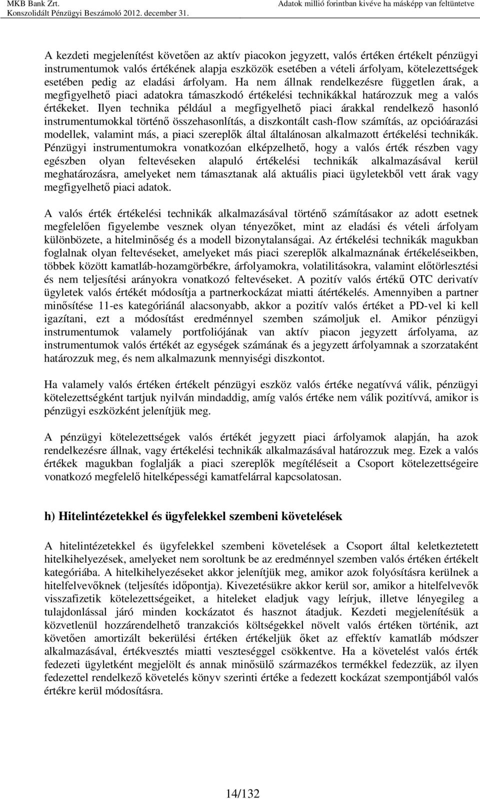 Ilyen technika például a megfigyelhetı piaci árakkal rendelkezı hasonló instrumentumokkal történı összehasonlítás, a diszkontált cash-flow számítás, az opcióárazási modellek, valamint más, a piaci