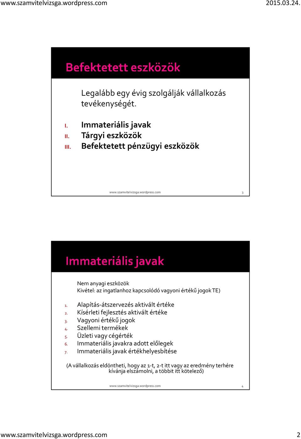 Kísérleti fejlesztés aktivált értéke 3. Vagyoni értékű jogok 4. Szellemi termékek 5. Üzleti vagy cégérték 6. Immateriális javakra adott előlegek 7.