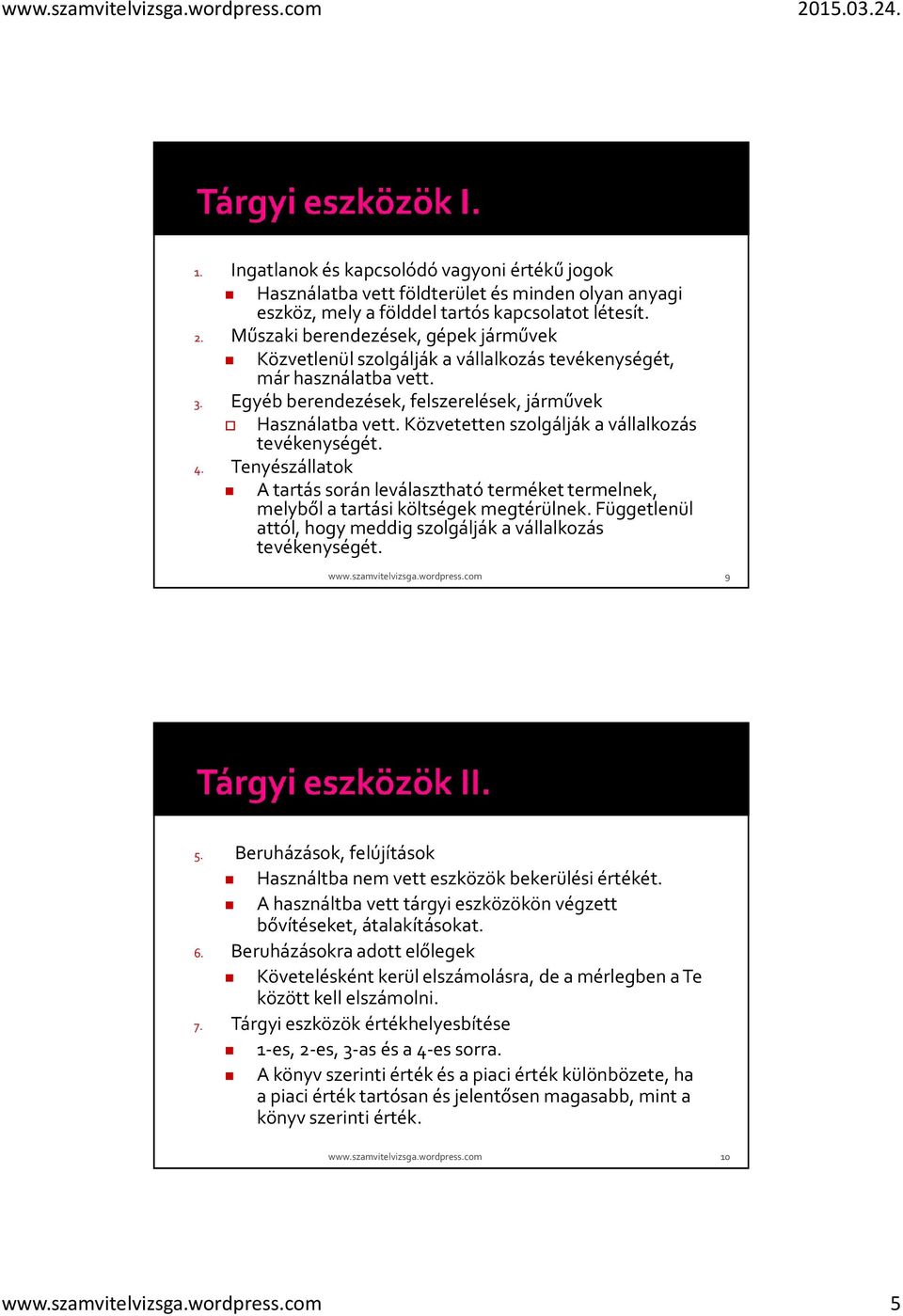 Közvetetten szolgálják a vállalkozás tevékenységét. 4. Tenyészállatok A tartás során leválasztható terméket termelnek, melyből a tartási költségek megtérülnek.