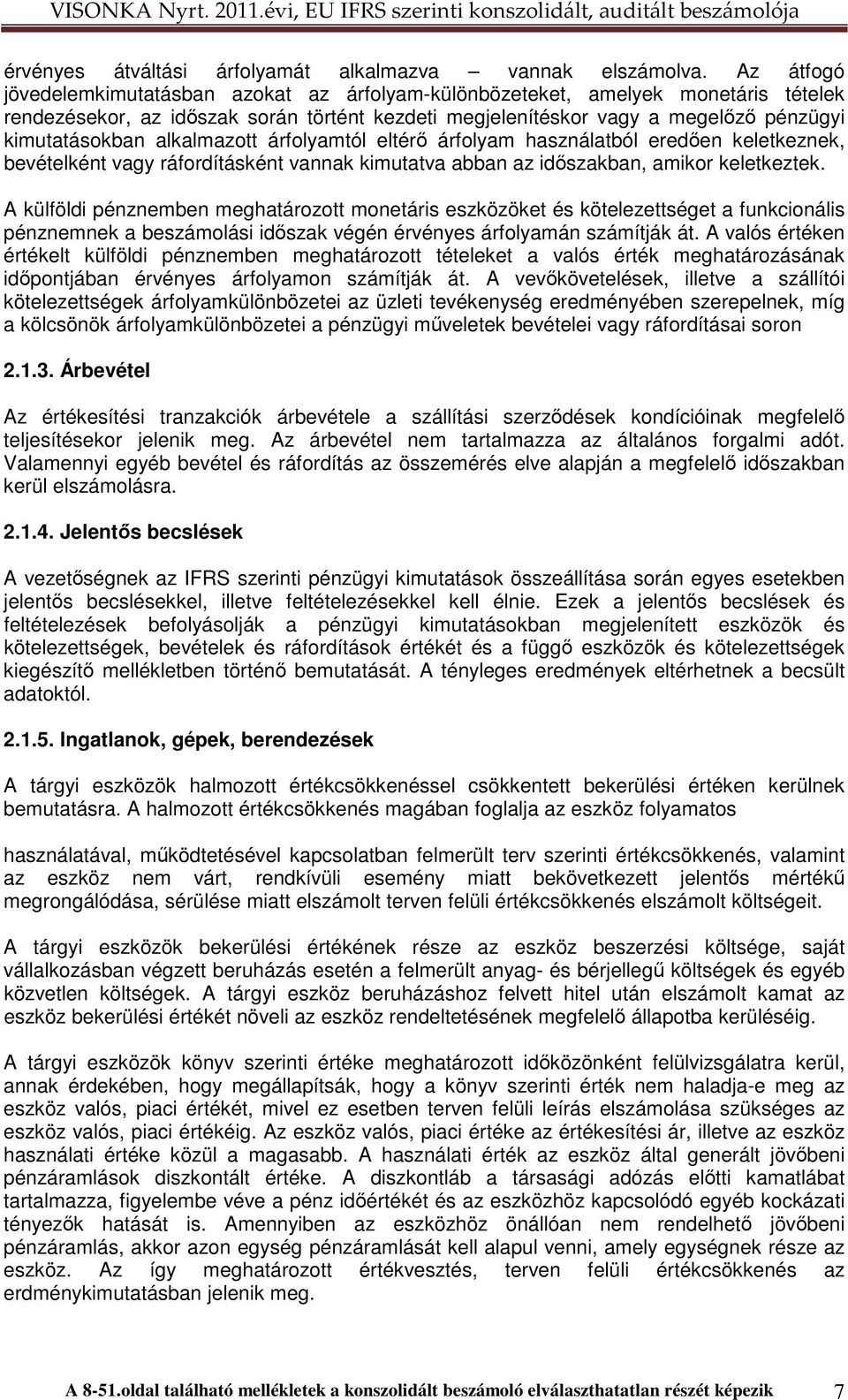 alkalmazott árfolyamtól eltérı árfolyam használatból eredıen keletkeznek, bevételként vagy ráfordításként vannak kimutatva abban az idıszakban, amikor keletkeztek.