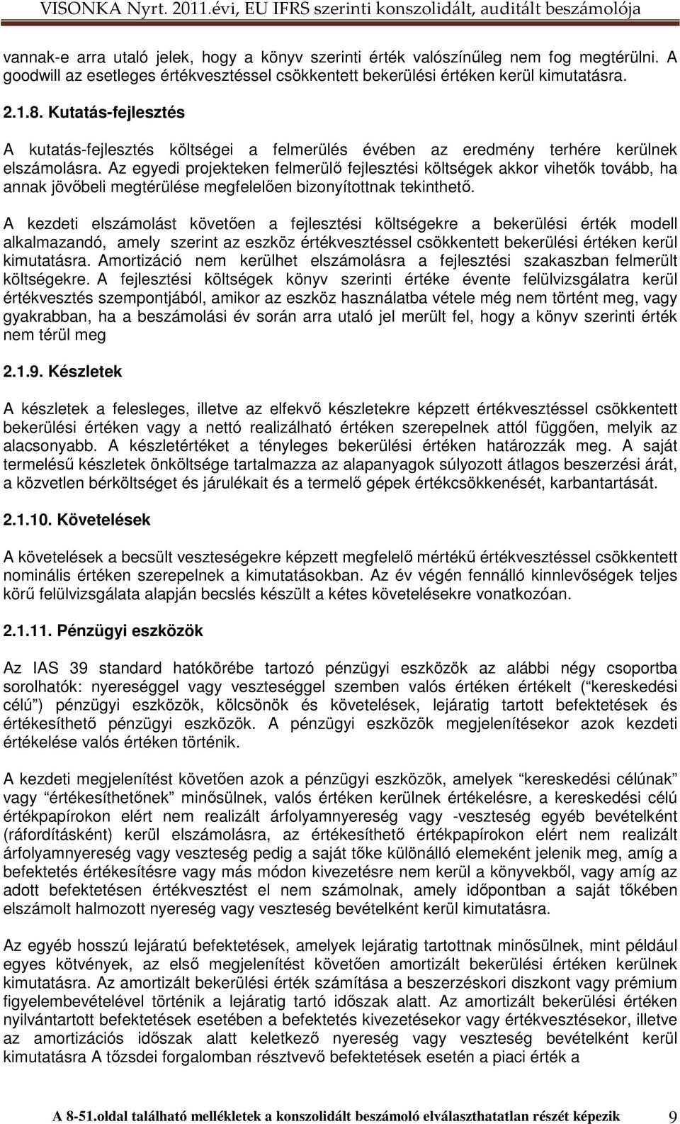 Az egyedi projekteken felmerülı fejlesztési költségek akkor vihetık tovább, ha annak jövıbeli megtérülése megfelelıen bizonyítottnak tekinthetı.