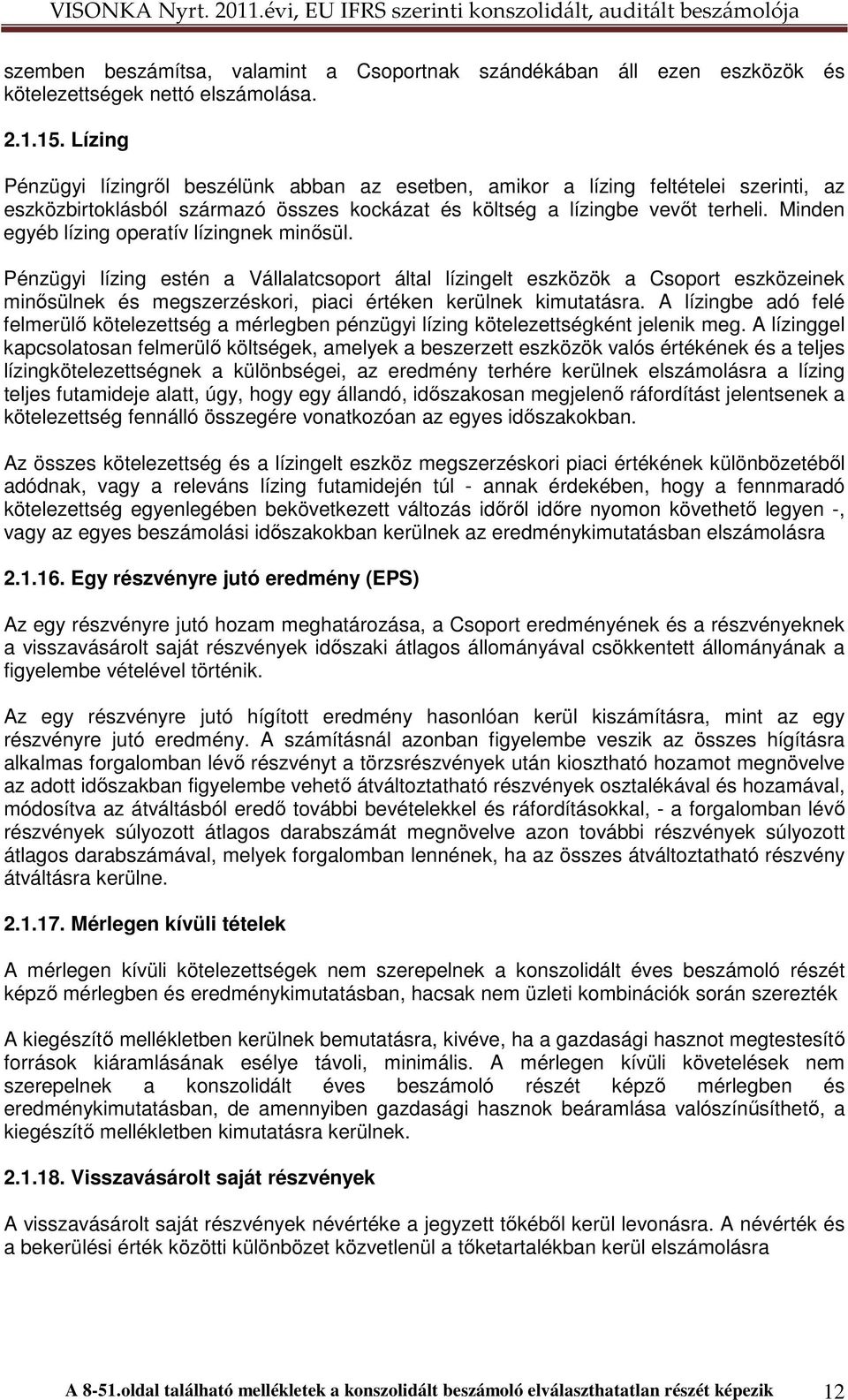 Minden egyéb lízing operatív lízingnek minısül. Pénzügyi lízing estén a Vállalatcsoport által lízingelt eszközök a Csoport eszközeinek minısülnek és megszerzéskori, piaci értéken kerülnek kimutatásra.