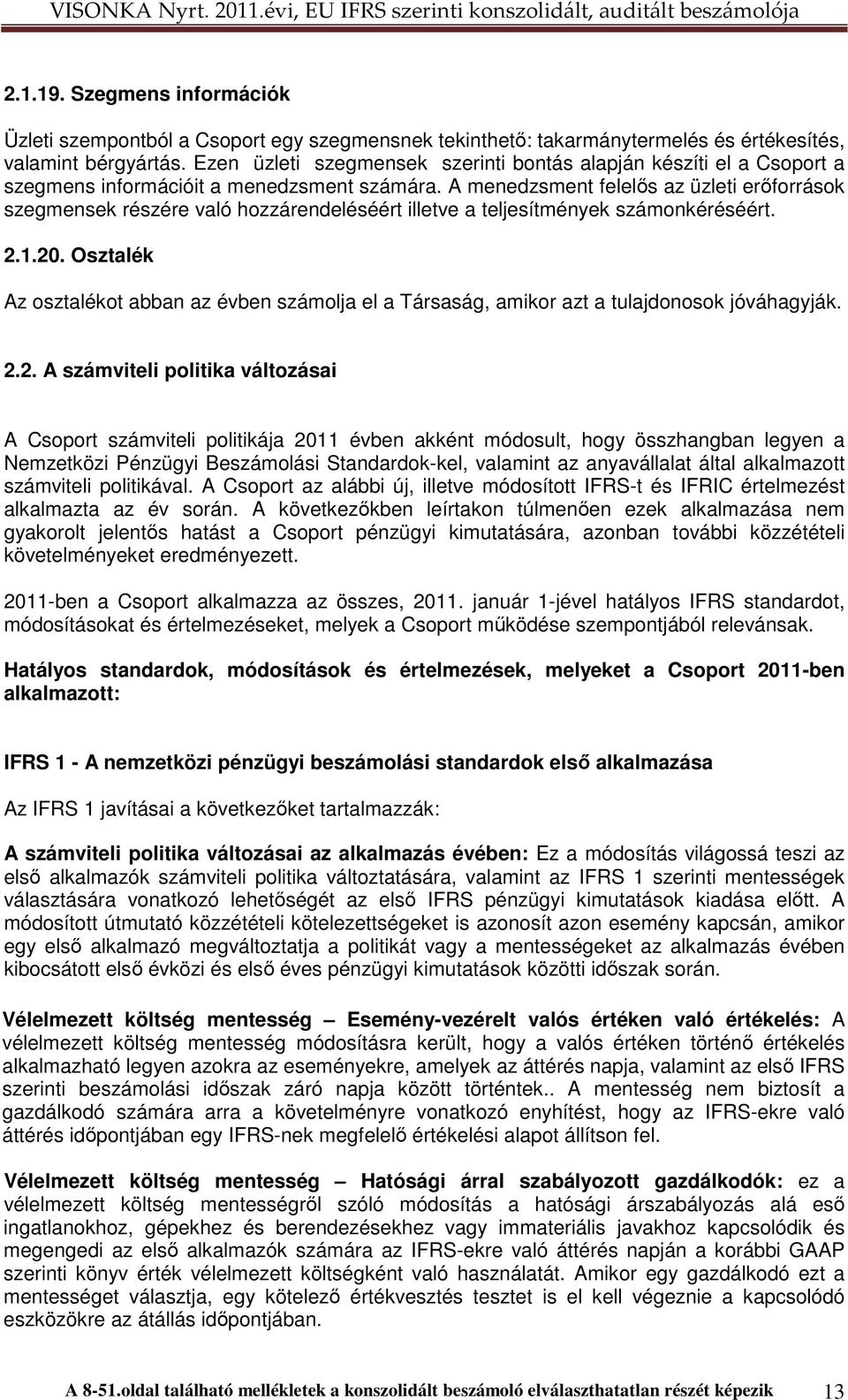 A menedzsment felelıs az üzleti erıforrások szegmensek részére való hozzárendeléséért illetve a teljesítmények számonkéréséért. 2.1.20.