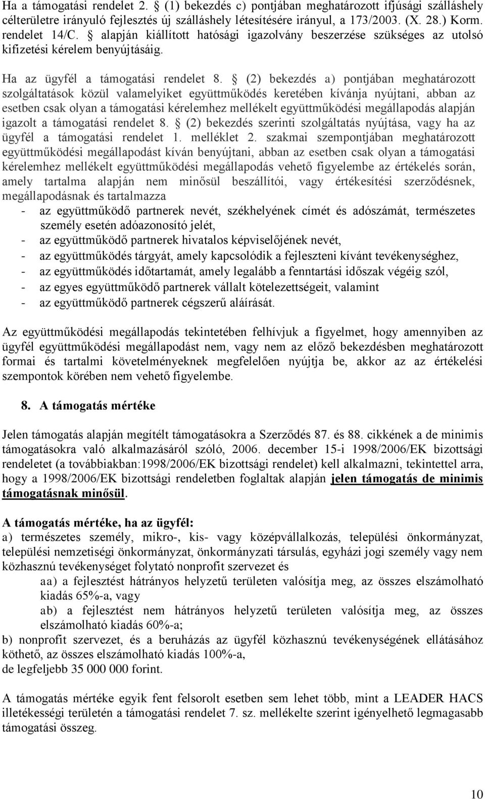 (2) bekezdés a) pontjában meghatározott szolgáltatások közül valamelyiket együttműködés keretében kívánja nyújtani, abban az esetben csak olyan a támogatási kérelemhez mellékelt együttműködési