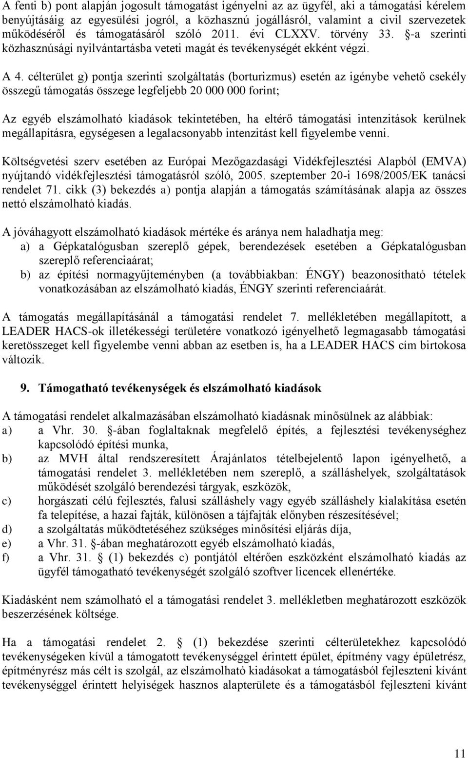 célterület g) pontja szerinti szolgáltatás (borturizmus) esetén az igénybe vehető csekély összegű támogatás összege legfeljebb 20 000 000 forint; Az egyéb elszámolható kiadások tekintetében, ha