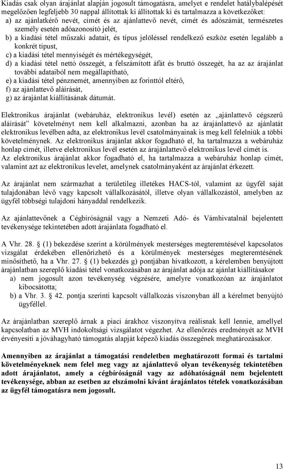 legalább a konkrét típust, c) a kiadási tétel mennyiségét és mértékegységét, d) a kiadási tétel nettó összegét, a felszámított áfát és bruttó összegét, ha az az árajánlat további adataiból nem