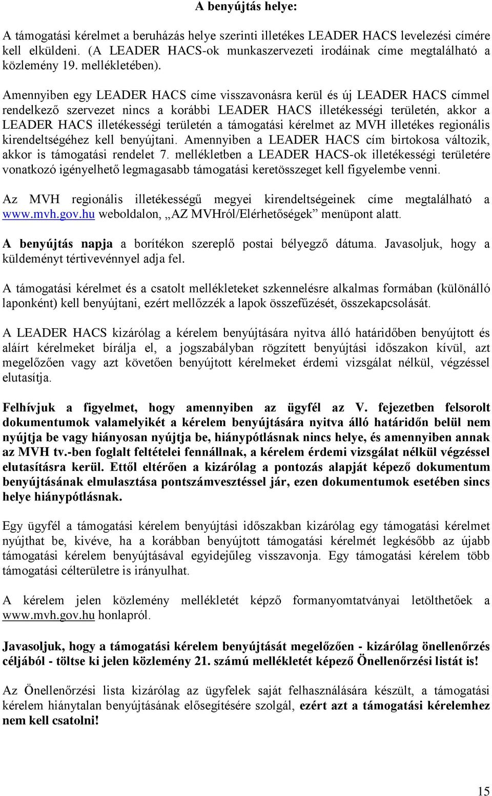 Amennyiben egy LEADER HACS címe visszavonásra kerül és új LEADER HACS címmel rendelkező szervezet nincs a korábbi LEADER HACS illetékességi területén, akkor a LEADER HACS illetékességi területén a