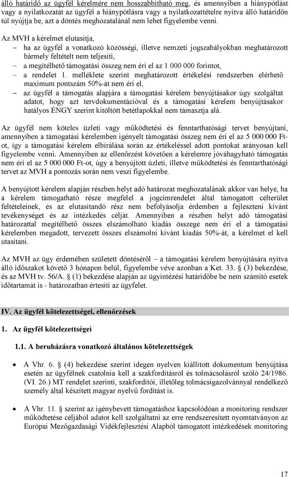 Az MVH a kérelmet elutasítja, ha az ügyfél a vonatkozó közösségi, illetve nemzeti jogszabályokban meghatározott bármely feltételt nem teljesíti, a megítélhető támogatási összeg nem éri el az 1 000