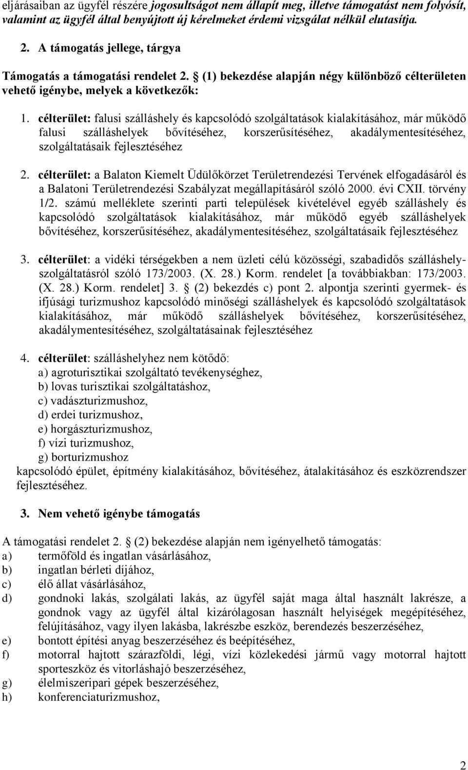 célterület: falusi szálláshely és kapcsolódó szolgáltatások kialakításához, már működő falusi szálláshelyek bővítéséhez, korszerűsítéséhez, akadálymentesítéséhez, szolgáltatásaik fejlesztéséhez 2.