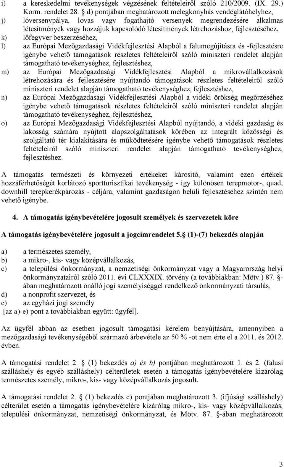 létrehozáshoz, fejlesztéséhez, k) lőfegyver beszerzéséhez, l) az Európai Mezőgazdasági Vidékfejlesztési Alapból a falumegújításra és -fejlesztésre igénybe vehető támogatások részletes feltételeiről