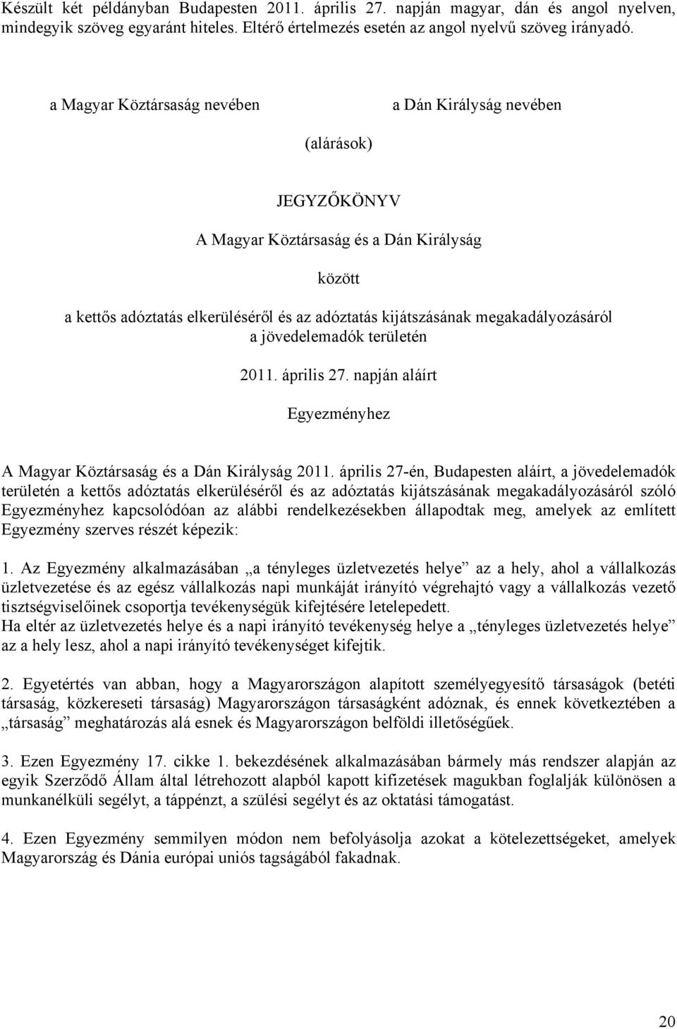 megakadályozásáról a jövedelemadók területén 2011. április 27. napján aláírt Egyezményhez A Magyar Köztársaság és a Dán Királyság 2011.