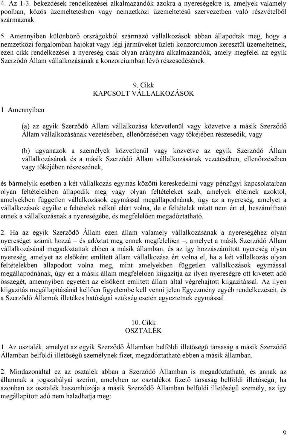 rendelkezései a nyereség csak olyan arányára alkalmazandók, amely megfelel az egyik Szerződő Állam vállalkozásának a konzorciumban lévő részesedésének. 1. Amennyiben 9.