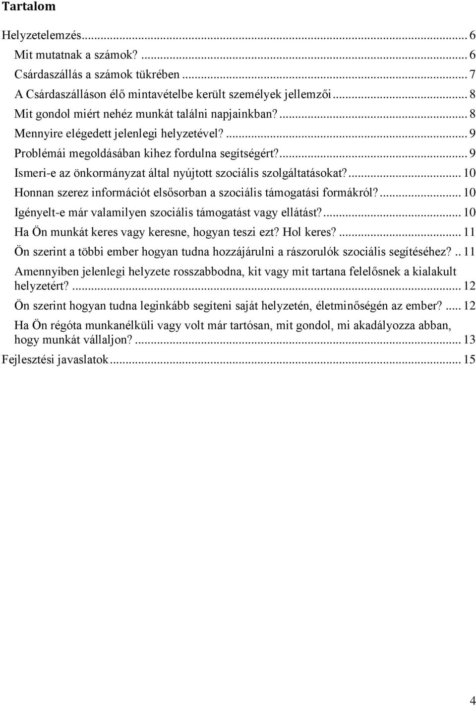 ... 9 Ismerie az önkormányzat által nyújtott szociális szolgáltatásokat?... 10 Honnan szerez információt elsősorban a szociális támogatási formákról?