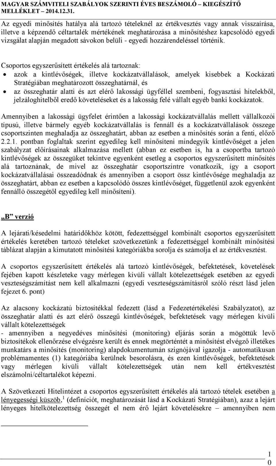 Csoportos egyszerűsített értékelés alá tartoznak: azok a kintlévőségek, illetve kockázatvállalások, amelyek kisebbek a Kockázati Stratégiában meghatározott összeghatárnál, és az összeghatár alatti és