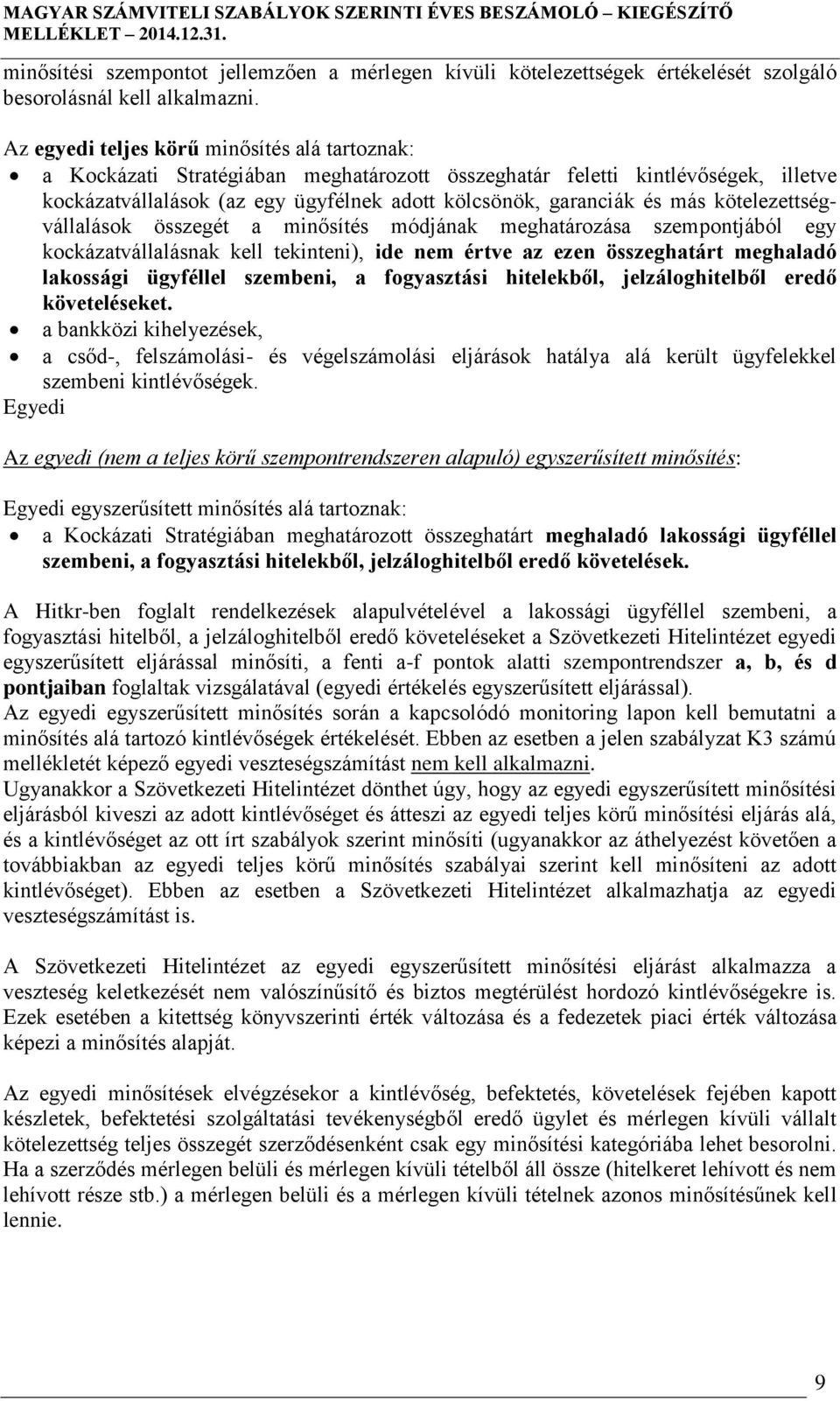 kötelezettségvállalások összegét a minősítés módjának meghatározása szempontjából egy kockázatvállalásnak kell tekinteni), ide nem értve az ezen összeghatárt meghaladó lakossági ügyféllel szembeni, a