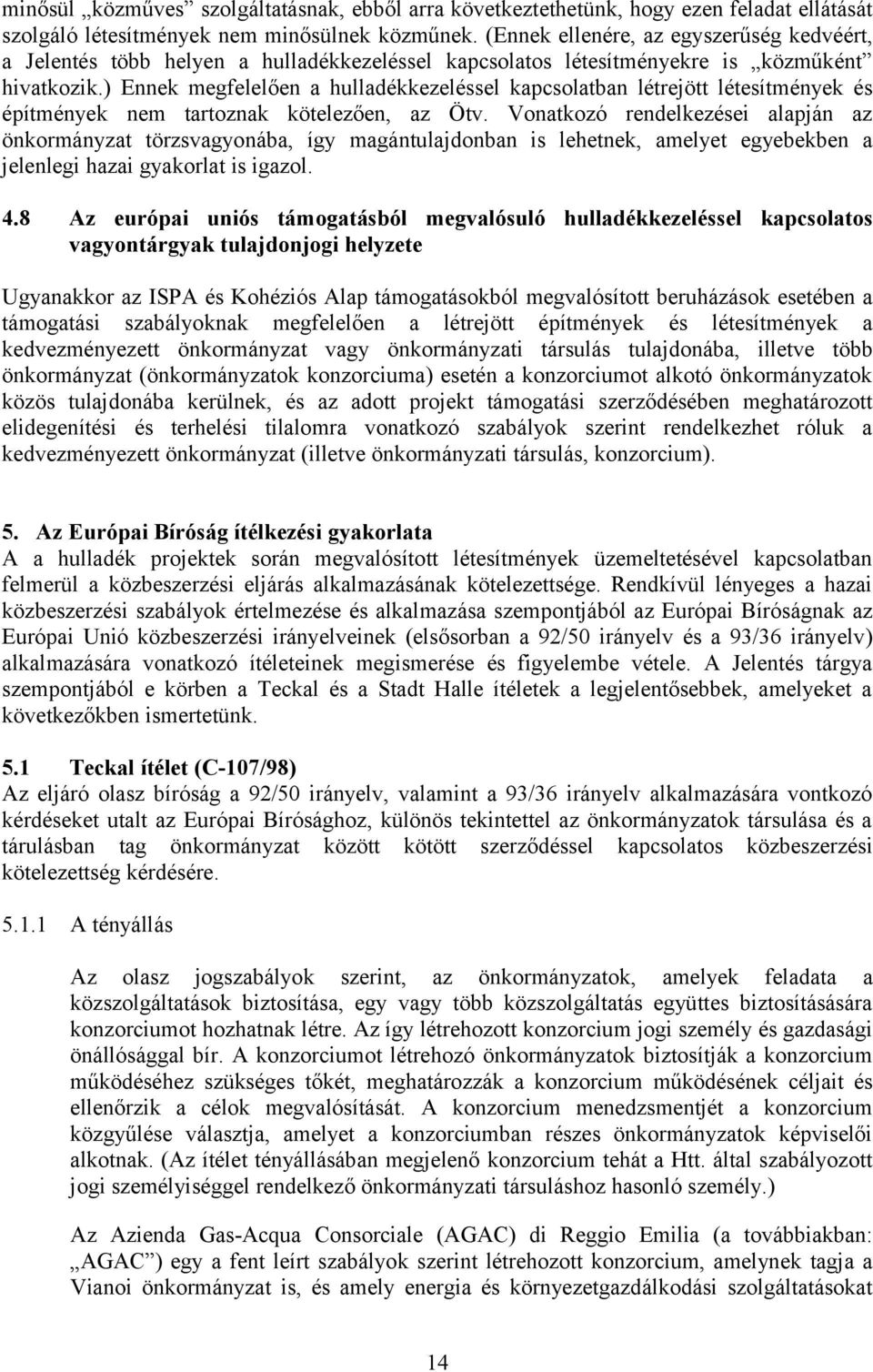 ) Ennek megfelelően a hulladékkezeléssel kapcsolatban létrejött létesítmények és építmények nem tartoznak kötelezően, az Ötv.