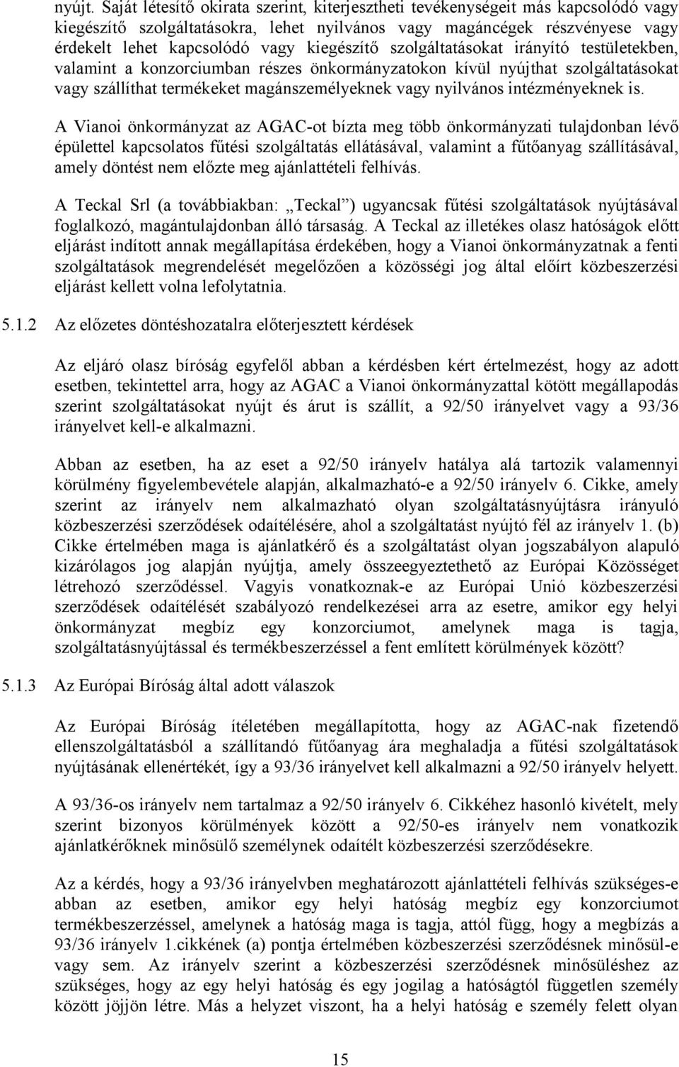 kiegészítő szolgáltatásokat irányító testületekben, valamint a konzorciumban részes önkormányzatokon kívül nyújthat szolgáltatásokat vagy szállíthat termékeket magánszemélyeknek vagy nyilvános