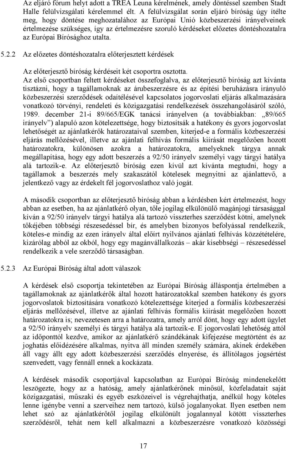 döntéshozatalra az Európai Bírósághoz utalta. 5.2.2 Az előzetes döntéshozatalra előterjesztett kérdések Az előterjesztő bíróság kérdéseit két csoportra osztotta.