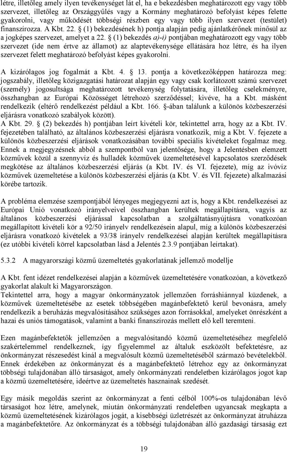 (1) bekezdésének h) pontja alapján pedig ajánlatkérőnek minősül az a jogképes szervezet, amelyet a 22.