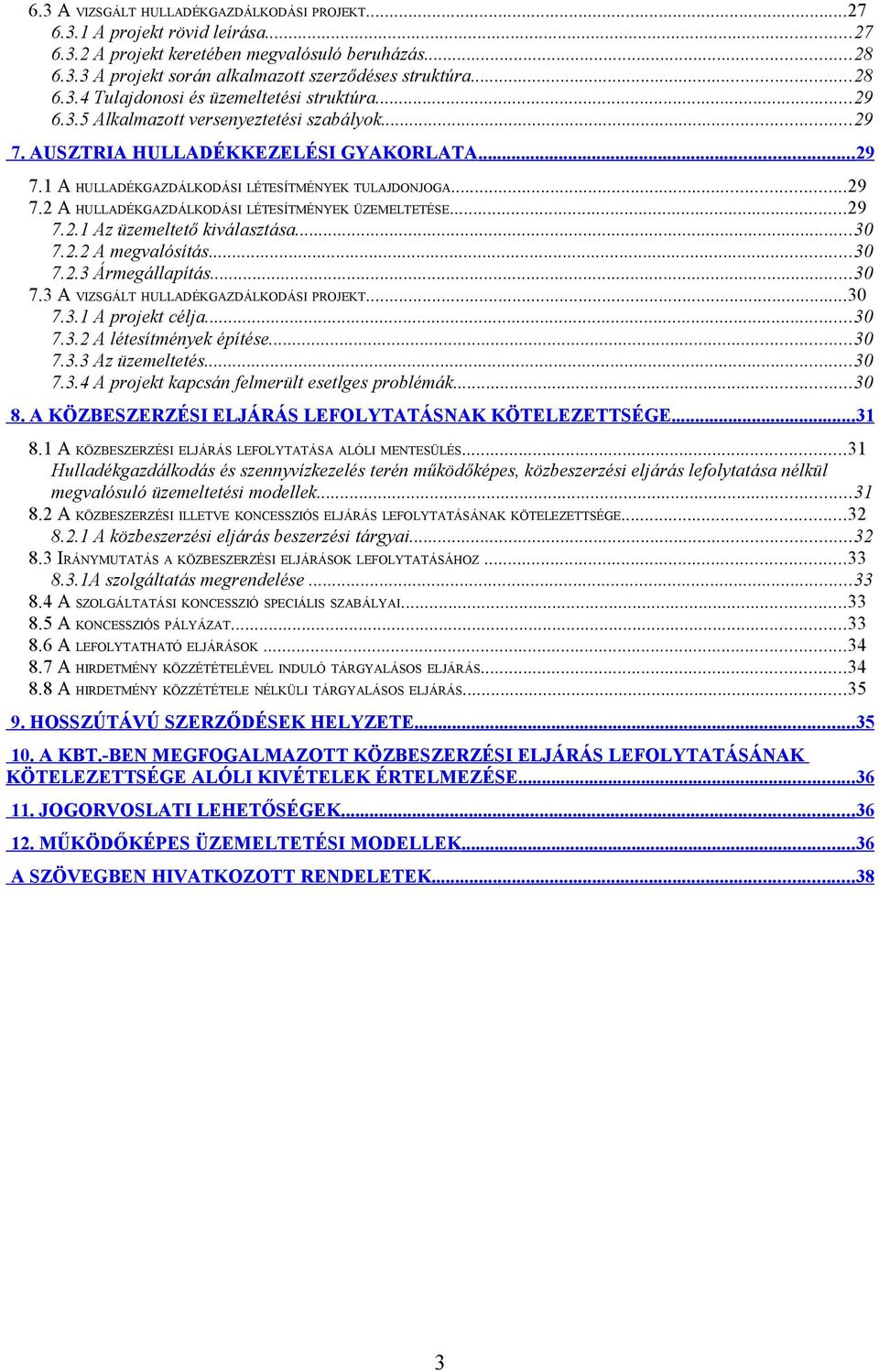 ..29 7.2.1 Az üzemeltető kiválasztása...30 7.2.2 A megvalósítás...30 7.2.3 Ármegállapítás...30 7.3 A VIZSGÁLT HULLADÉKGAZDÁLKODÁSI PROJEKT...30 7.3.1 A projekt célja...30 7.3.2 A létesítmények építése.