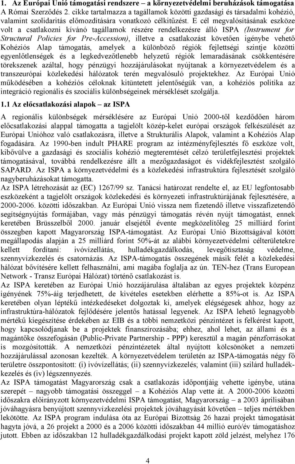 E cél megvalósításának eszköze volt a csatlakozni kívánó tagállamok részére rendelkezésre álló ISPA (Instrument for Structural Policies for Pre-Accession), illetve a csatlakozást követően igénybe