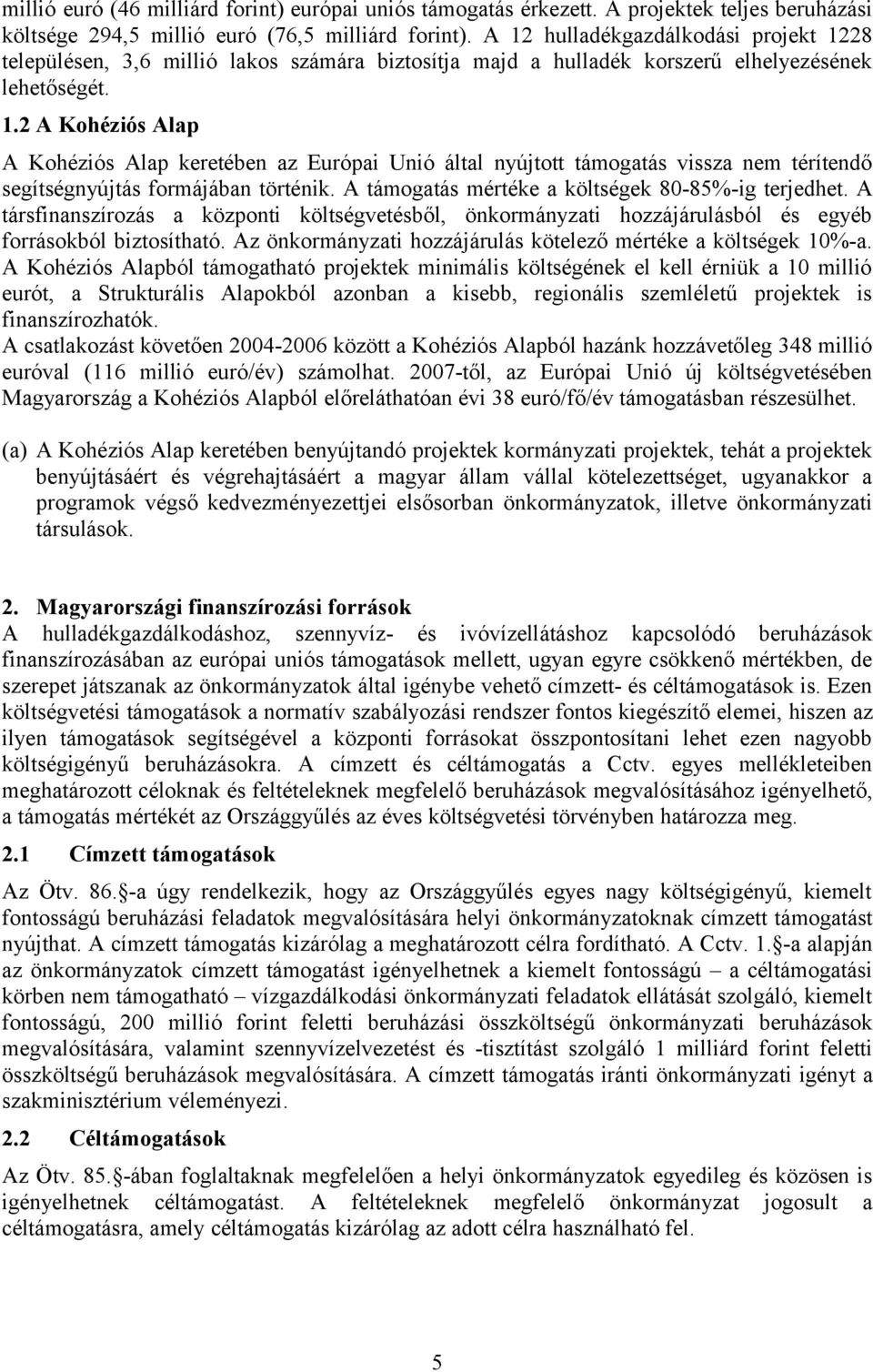 A támogatás mértéke a költségek 80-85%-ig terjedhet. A társfinanszírozás a központi költségvetésből, önkormányzati hozzájárulásból és egyéb forrásokból biztosítható.