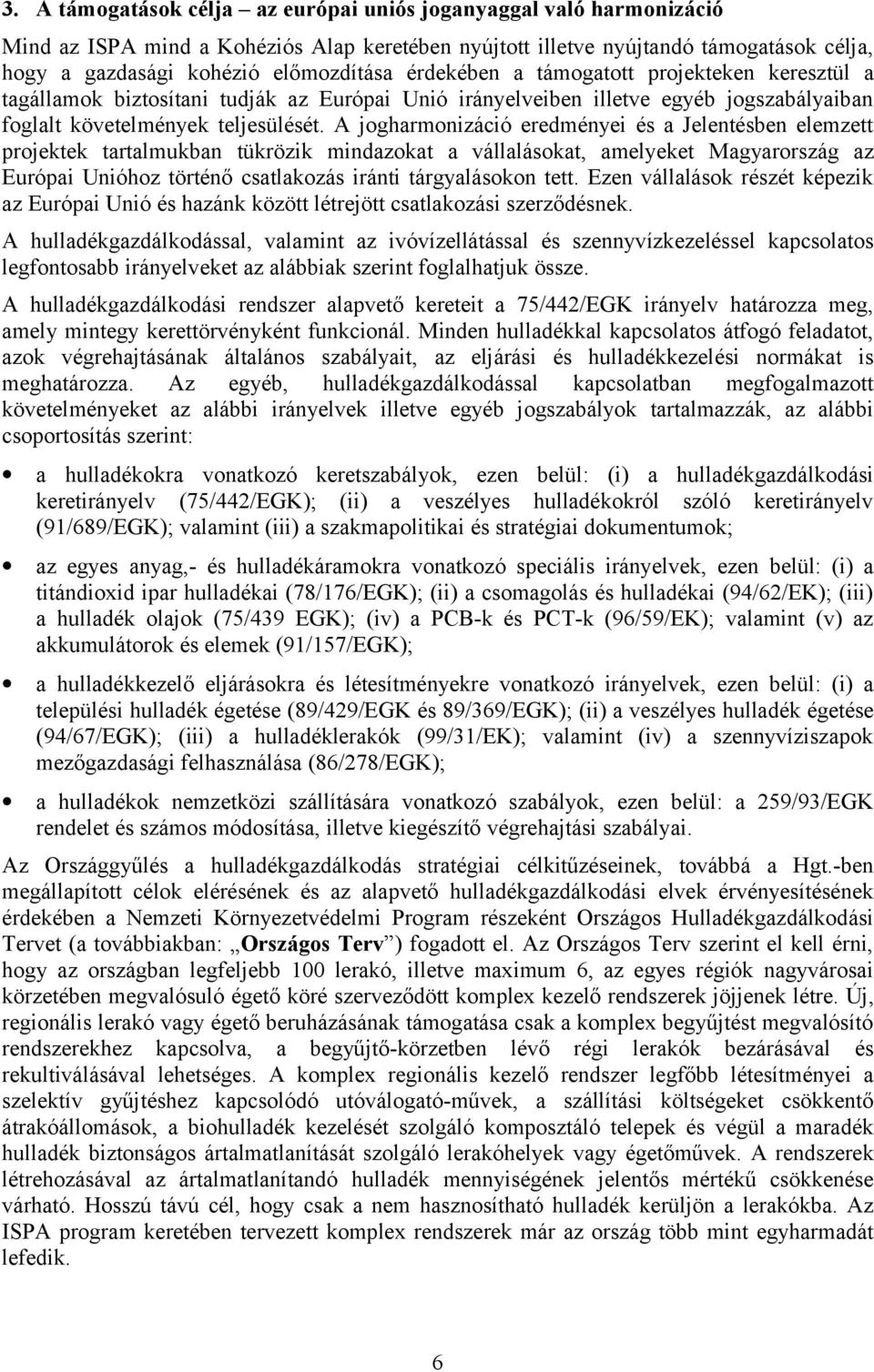 A jogharmonizáció eredményei és a Jelentésben elemzett projektek tartalmukban tükrözik mindazokat a vállalásokat, amelyeket Magyarország az Európai Unióhoz történő csatlakozás iránti tárgyalásokon