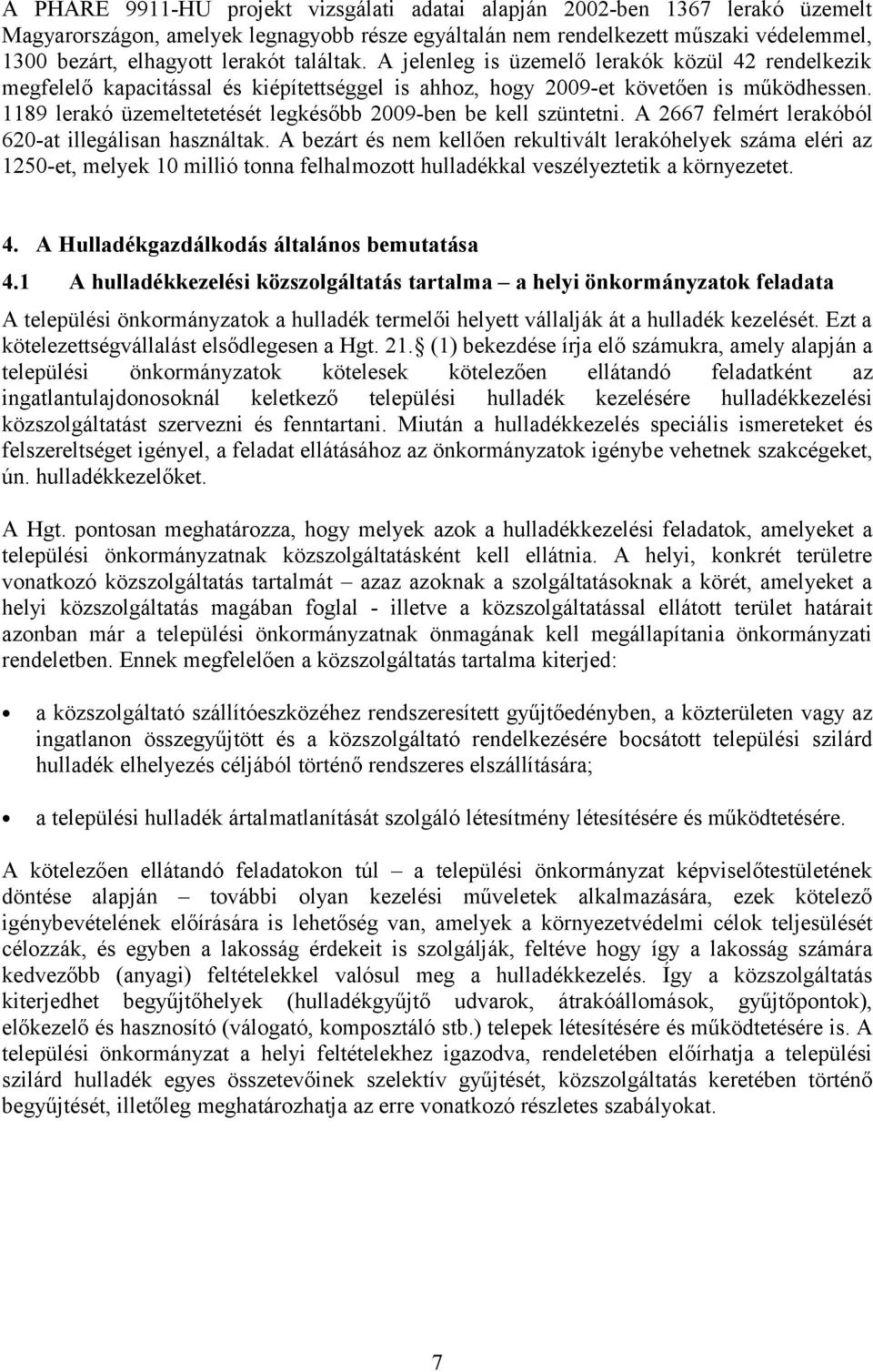 1189 lerakó üzemeltetetését legkésőbb 2009-ben be kell szüntetni. A 2667 felmért lerakóból 620-at illegálisan használtak.