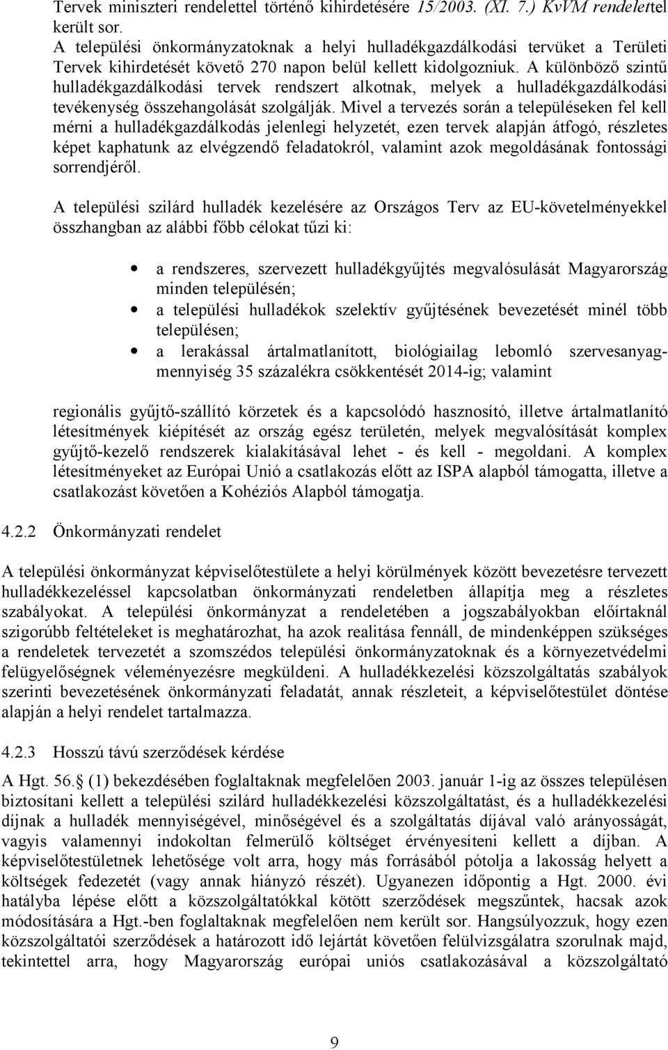 A különböző szintű hulladékgazdálkodási tervek rendszert alkotnak, melyek a hulladékgazdálkodási tevékenység összehangolását szolgálják.