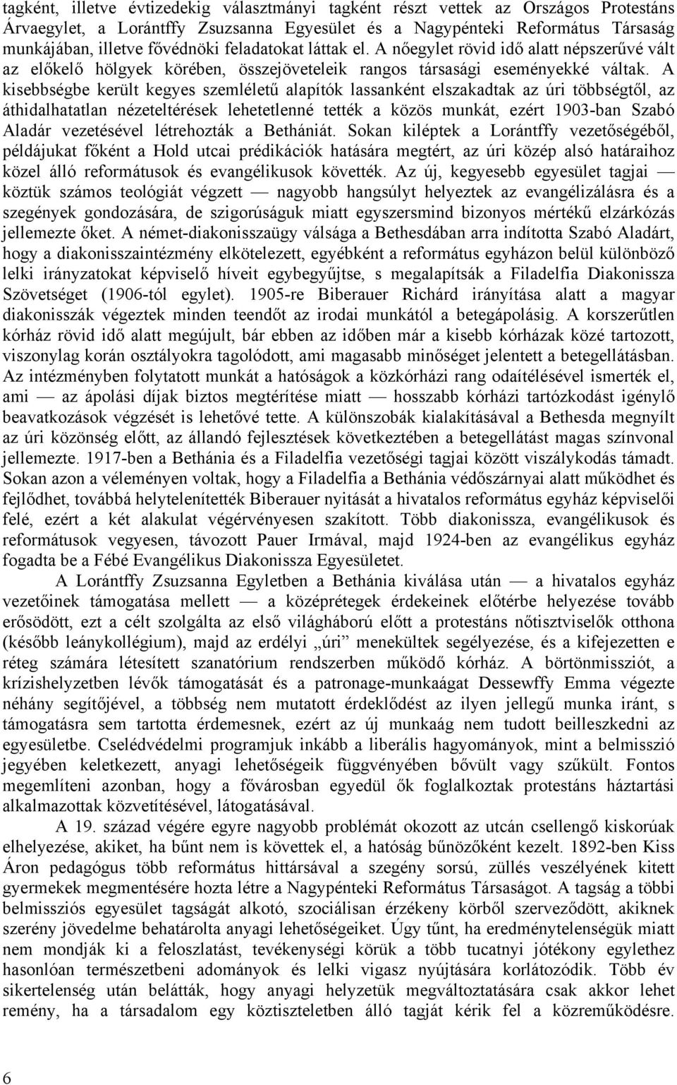 A kisebbségbe került kegyes szemléletű alapítók lassanként elszakadtak az úri többségtől, az áthidalhatatlan nézeteltérések lehetetlenné tették a közös munkát, ezért 1903-ban Szabó Aladár vezetésével