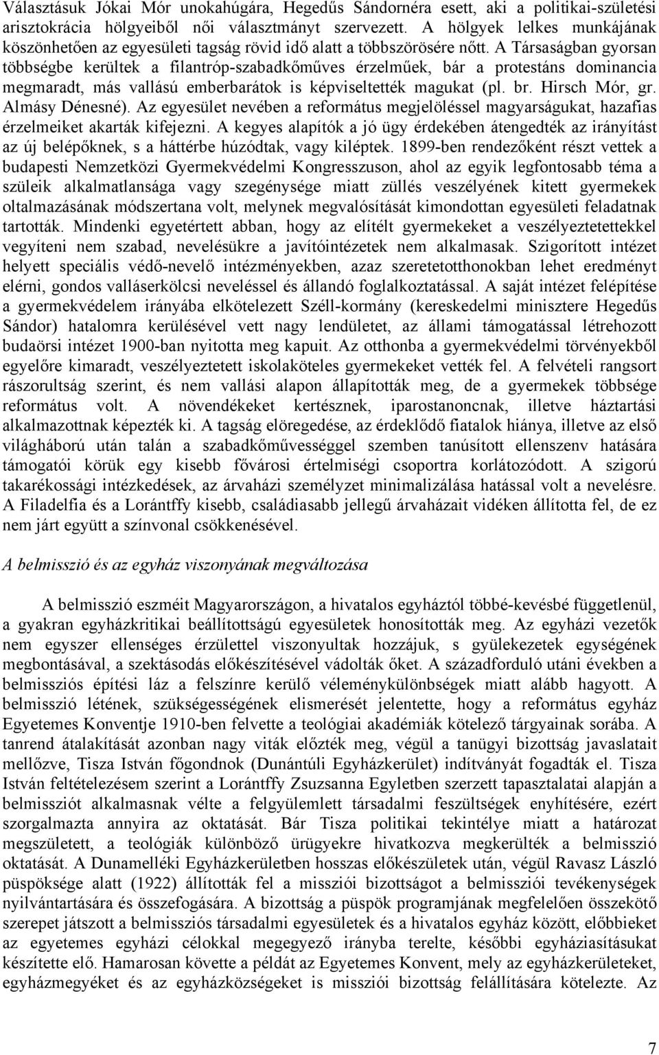 A Társaságban gyorsan többségbe kerültek a filantróp-szabadkőműves érzelműek, bár a protestáns dominancia megmaradt, más vallású emberbarátok is képviseltették magukat (pl. br. Hirsch Mór, gr.