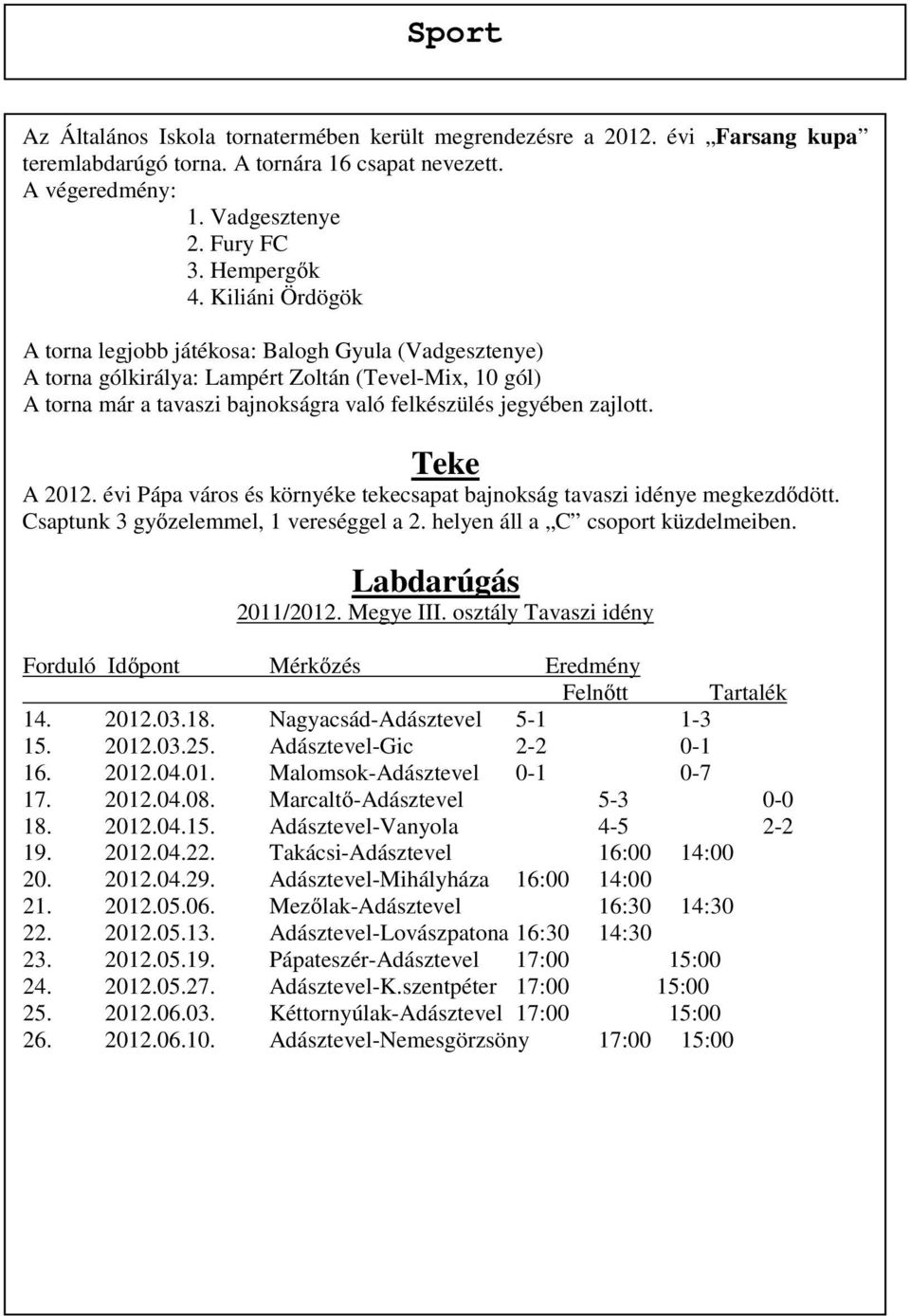 Teke A 2012. évi Pápa város és környéke tekecsapat bajnokság tavaszi idénye megkezdődött. Csaptunk 3 győzelemmel, 1 vereséggel a 2. helyen áll a C csoport küzdelmeiben. Labdarúgás 2011/2012.