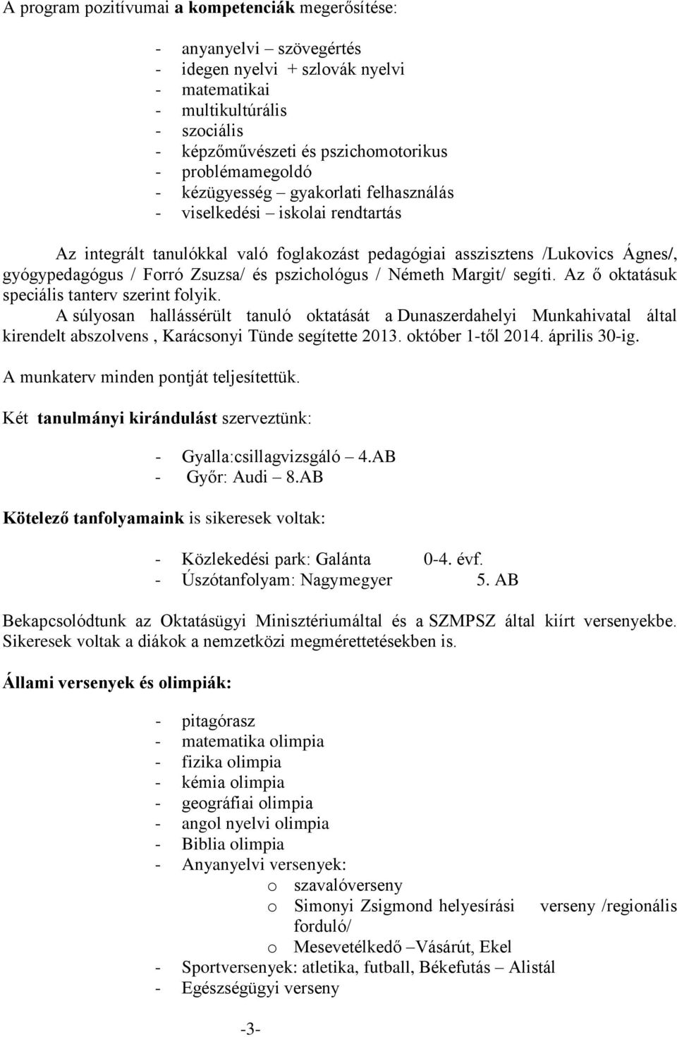 és pszichológus / Németh Margit/ segíti. Az ő oktatásuk speciális tanterv szerint folyik.