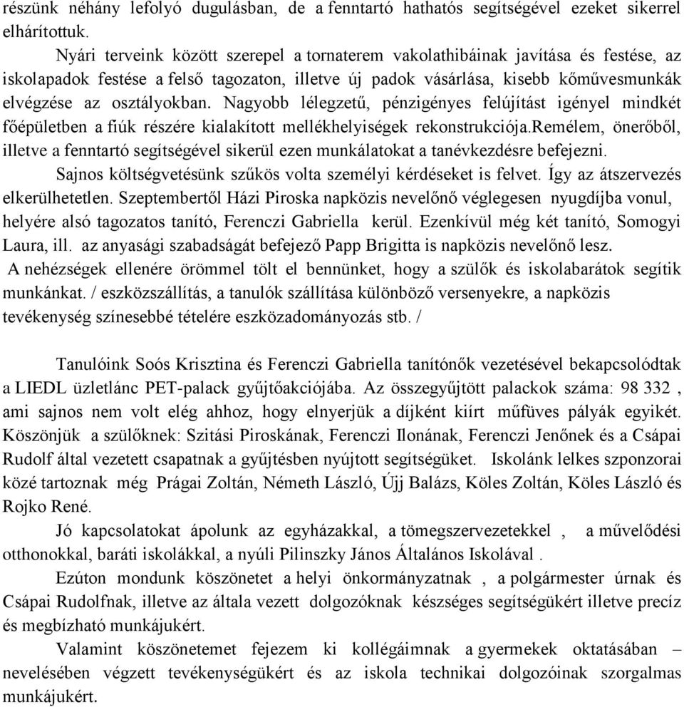 Nagyobb lélegzetű, pénzigényes felújítást igényel mindkét főépületben a fiúk részére kialakított mellékhelyiségek rekonstrukciója.