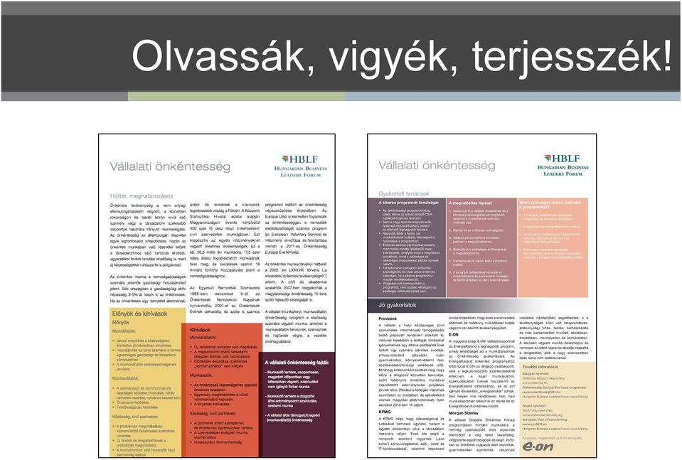 Érdemes aktívan partnereket keresni, mert szinte mindig fellelhetők olyan szervezetek, amelyek mind a megcélzott problémát, mind a szükséges és lehetséges módszereket jobban ismerik nálunk.