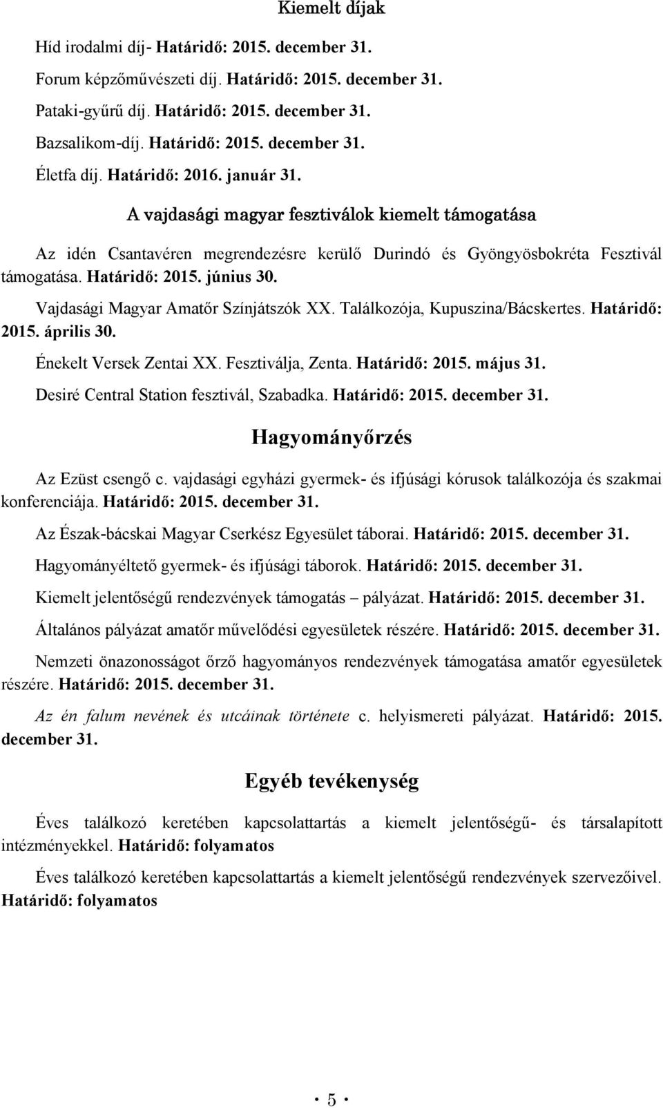 Vajdasági Magyar Amatőr Színjátszók XX. Találkozója, Kupuszina/Bácskertes. Határidő: 2015. április 30. Énekelt Versek Zentai XX. Fesztiválja, Zenta. Határidő: 2015. május 31.